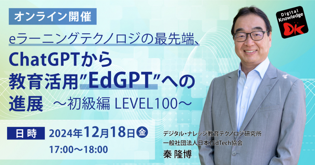 【12月18日】eラーニングテクノロジの最先端、ChatGPTから教育活用”EdGPT”への進展～初級編 LEVEL100～《オンライン開催》