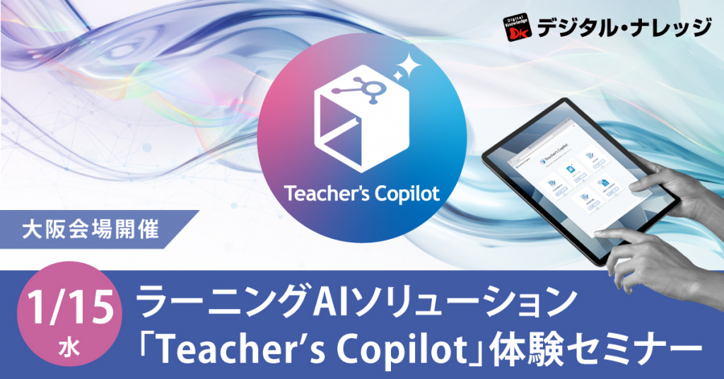 【1月15日】ラーニングAIソリューション「Teacher’s Copilot」体験セミナー《大阪会場開催》