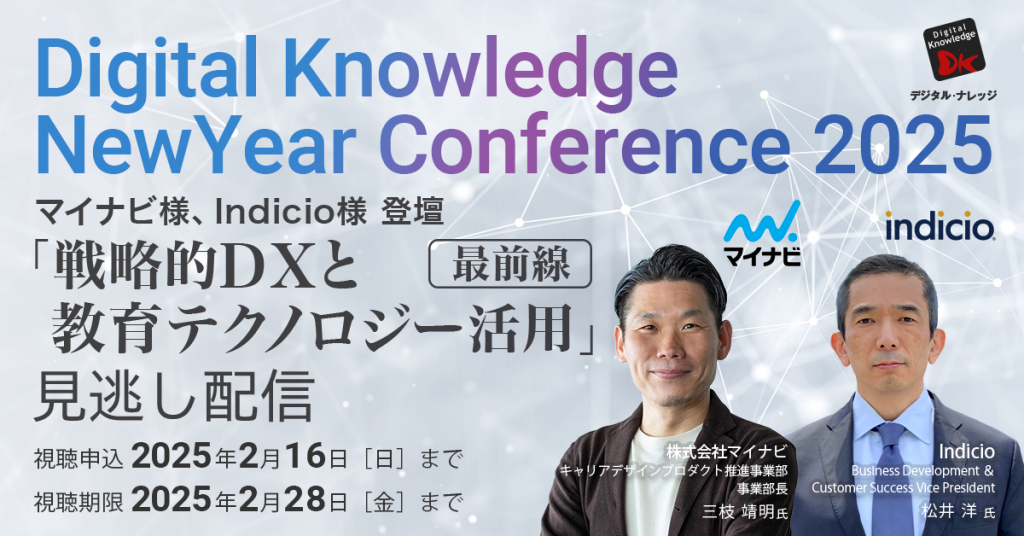 【2月16日まで申込】デジタル・ナレッジ新春カンファレンス2025 マイナビ様、Indicio様 登壇「戦略的DXと教育テクノロジー活用」最前線《見逃し配信》