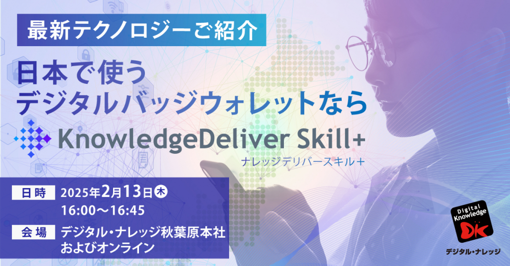 【2月13日】最新テクノロジーご紹介 日本で使うデジタルバッジウォレットなら「KnowledgeDeliverSkill+」《ハイブリッド開催》